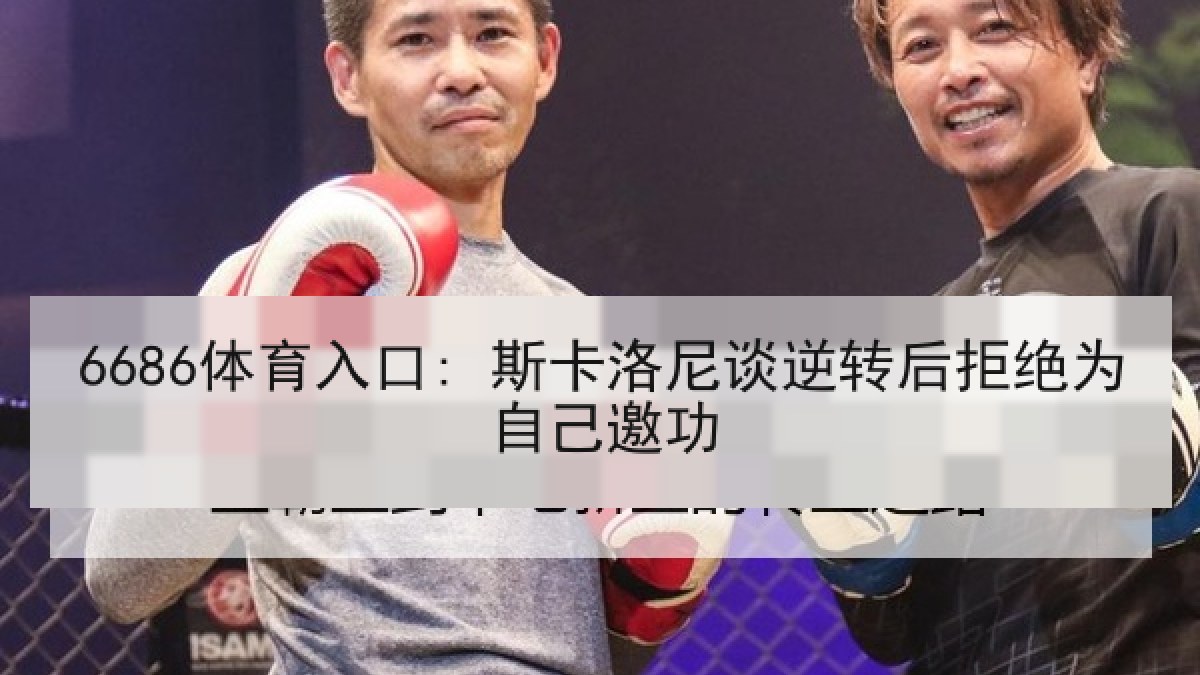 6686体育入口: 斯卡洛尼谈逆转后拒绝为自己邀功 6686体育入口: 斯卡洛尼谈逆转后拒绝为自己邀功