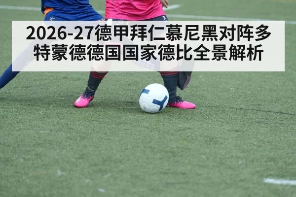 2026-27德甲拜仁慕尼黑对阵多特蒙德德国国家德比全景解析